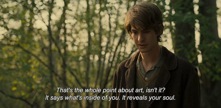 that's the whole point about art, isn't it? it says what's inside of you. it reveals your soul.